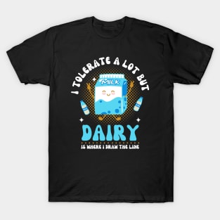 I Tolerate A Lot But Dairy Is Where I Draw The Line T-Shirt